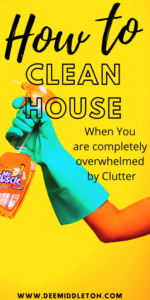HOW TO CLEAN HOUSE WHEN YOU ARE COMPLETELY OVERWHELMED BY CLUTTER
