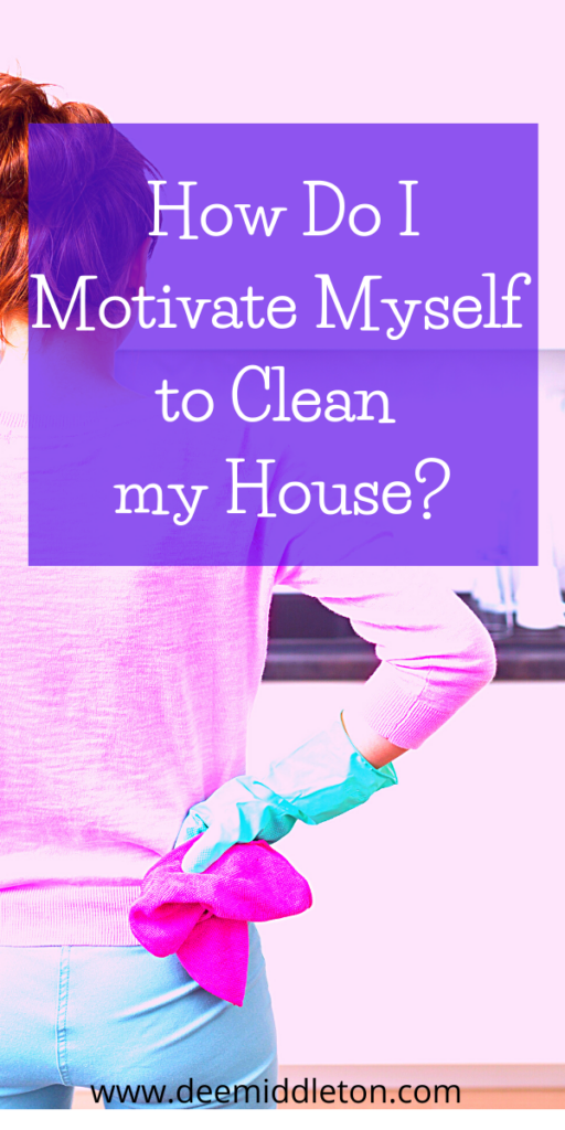 How Do I Motivate Myself to Clean my House?
