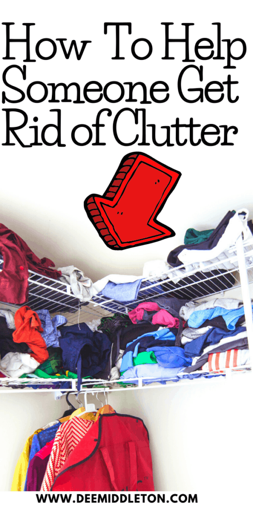 How to Help Someone Get Rid Of Clutter - Declutter OrganizationOrganizing ClutterDeclutter And Clean HouseReverse DeclutteringGet Rid Of Stuff DeclutterOrganizing And Decluttering HouseDecluttering And OrganizingBest Way To Declutter Your HouseHouse Declutter