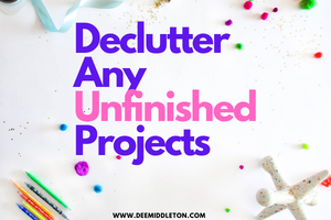 Declutter Any Unfinished Projects