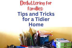 Decluttering for Families: Tips and Tricks for a Tidier Home