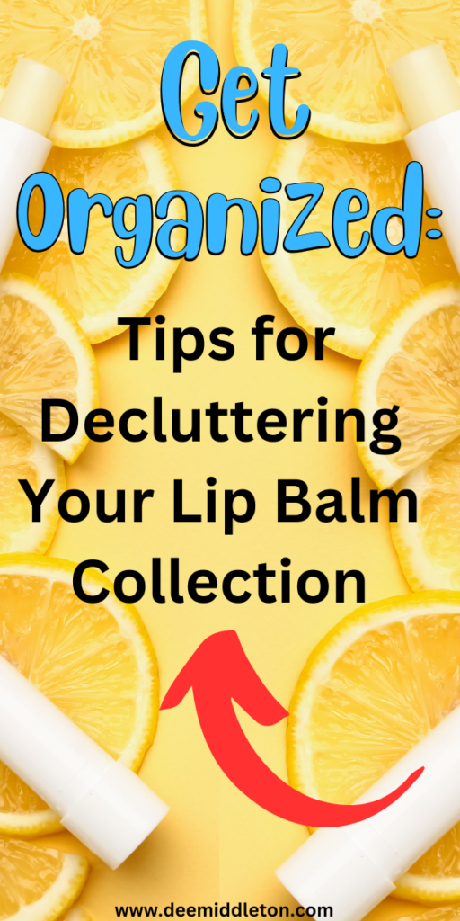 Get Organized: Tips for Decluttering Your Lip Balm Collection
