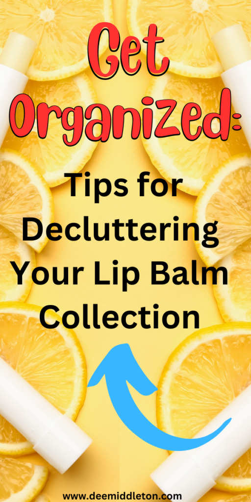 Get Organized: Tips for Decluttering Your Lip Balm Collection