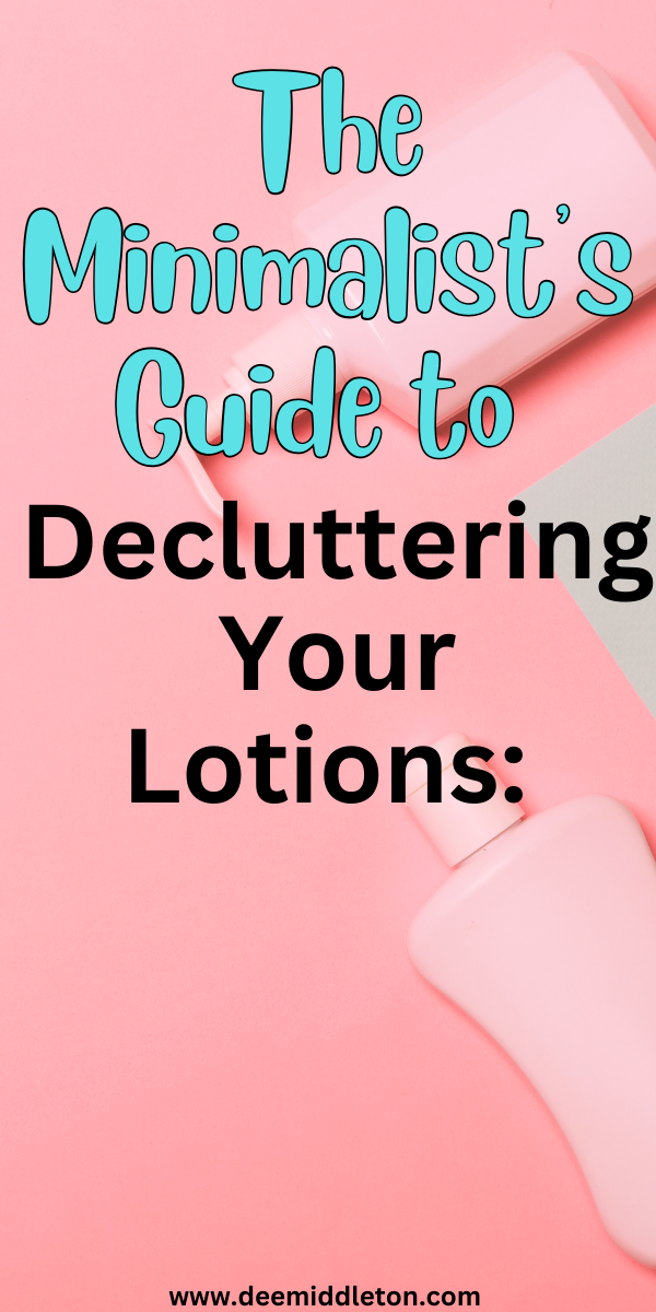 The Minimalist's Guide to Decluttering Your Lotions Streamline Your
