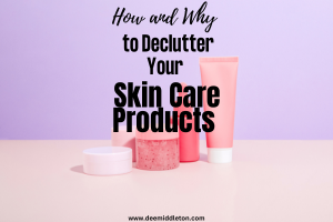 How and Why to Declutter Your Skin Care Products