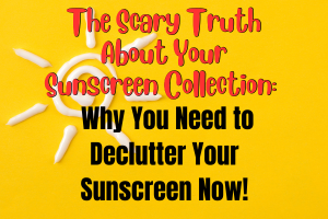 The Scary Truth About Your Sunscreen Collection: Why You Need to Declutter Your Sunscreen Now!