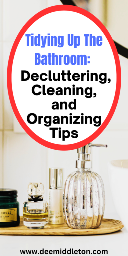 Tidying Up The Bathroom: Decluttering, Cleaning, and Organizing Tips