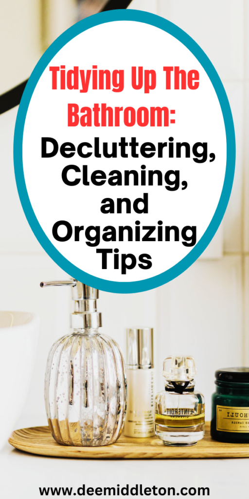 Tidying Up The Bathroom: Decluttering, Cleaning, and Organizing Tips