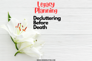 Legacy Planning: Decluttering Before Death