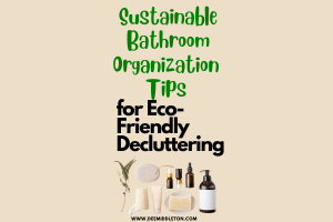 Sustainable Bathroom Organization Tips for Eco-Friendly Decluttering