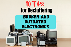 10 Tips for Decluttering Broken and Outdated Electronics