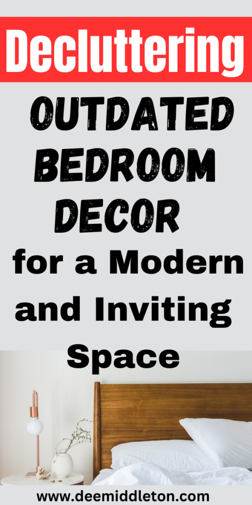 Decluttering Outdated Bedroom Decor for a Modern and Inviting Space