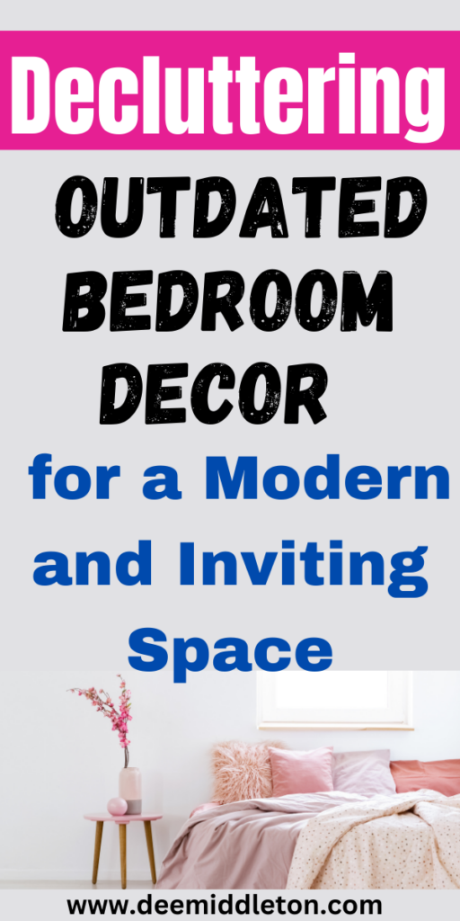 Decluttering Outdated Bedroom Decor for a Modern and Inviting Space