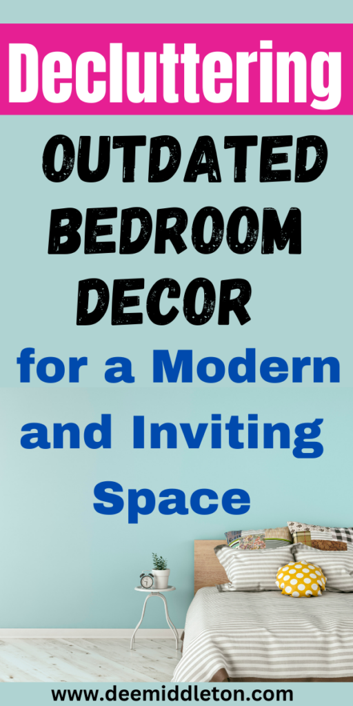 Decluttering Outdated Bedroom Decor for a Modern and Inviting Space