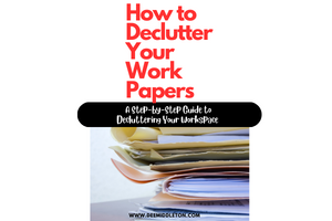How to Declutter Your Work Papers: A Step-by-Step Guide to Decluttering Your Workspace