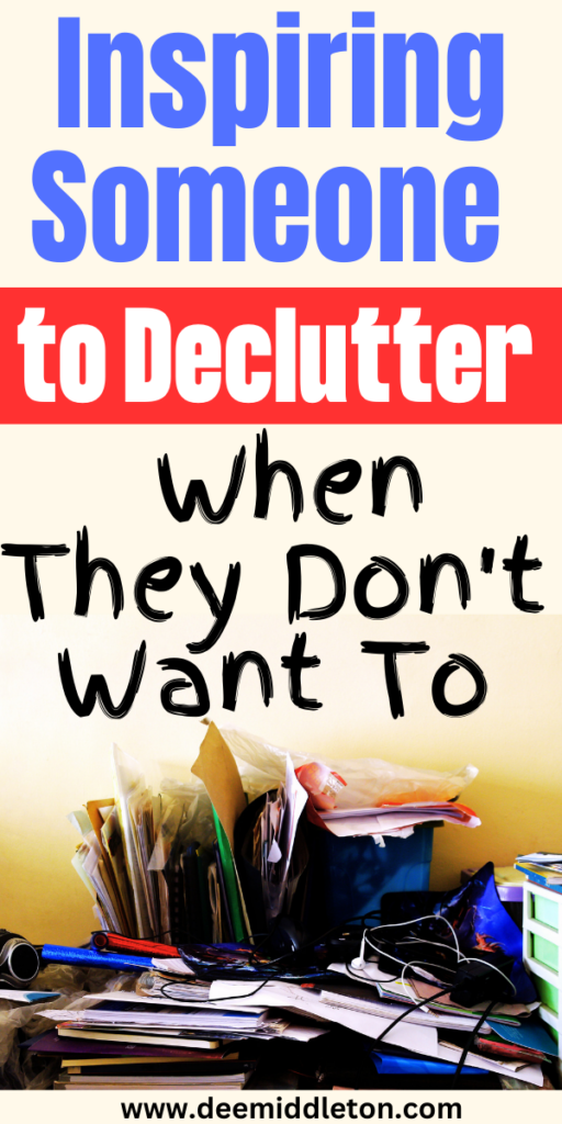 Inspiring Someone to Declutter When They Don't Want To