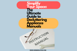 Simplify Your Space: The Ultimate Guide to Decluttering Appliance Manuals