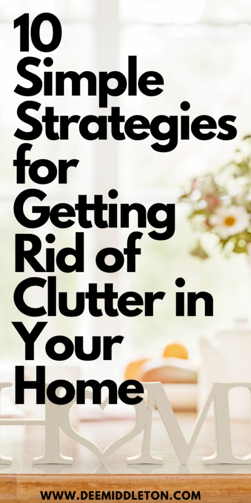 10 Simple Strategies for Getting Rid of Clutter in Your Home - Declutter OrganizationOrganizing ClutterDeclutter And Clean HouseReverse DeclutteringGet Rid Of Stuff DeclutterOrganizing And Decluttering HouseDecluttering And OrganizingBest Way To Declutter Your HouseHouse Declutter