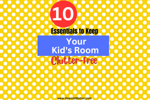 10 Essentials to Keep Your Kid's Room Clutter-Free