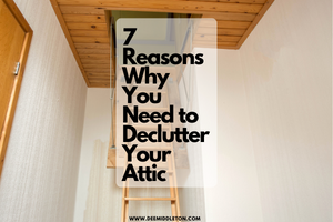 7 Reasons Why You Need to Declutter Your Attic