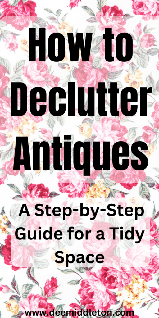 How to Declutter Antiques: A Step-by-Step Guide for a Tidy Space