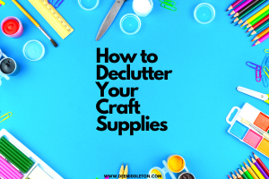 How to Declutter Your Craft Supplies