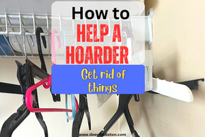 How to Help a Hoarder Get Rid of Things