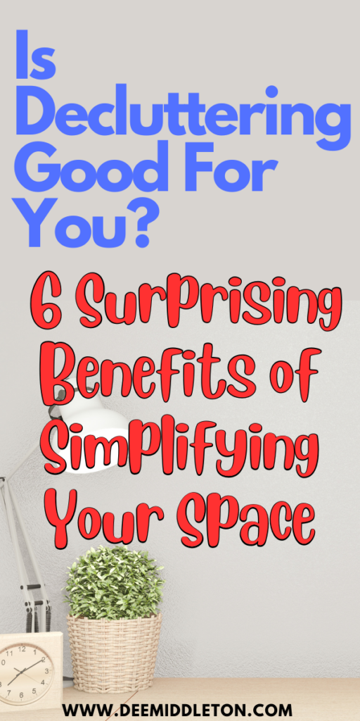 Is Decluttering Good For You? 6 Surprising Benefits of Simplifying Your Space