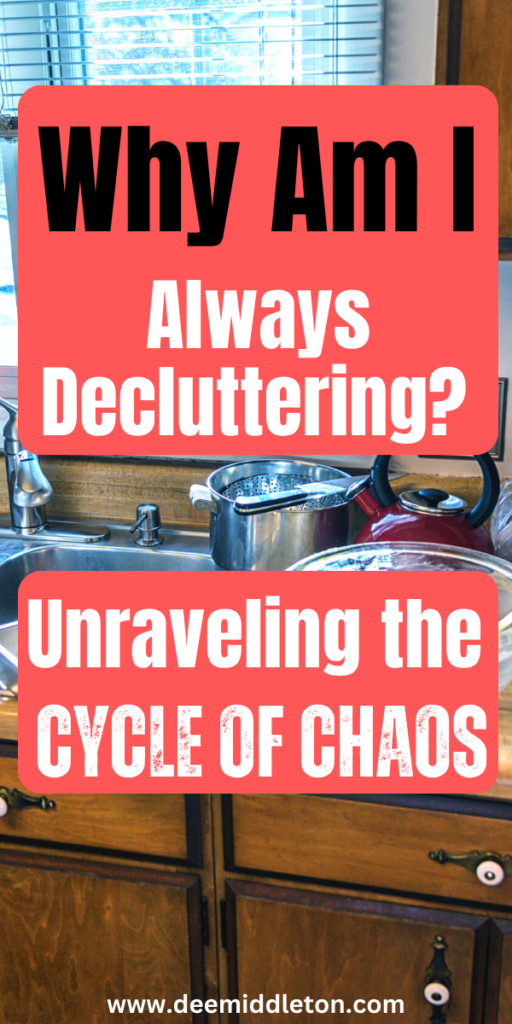 Why Am I Always Decluttering? Unraveling the Cycle of Chaos