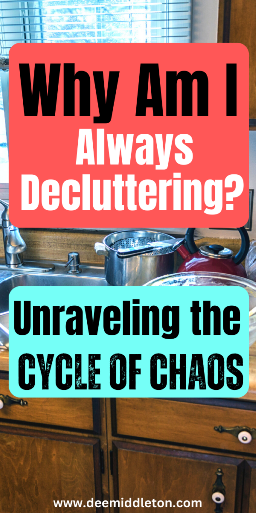 Why Am I Always Decluttering? Unraveling the Cycle of Chaos