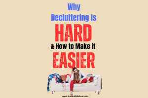 Why Decluttering is Hard & How to Make it Easier