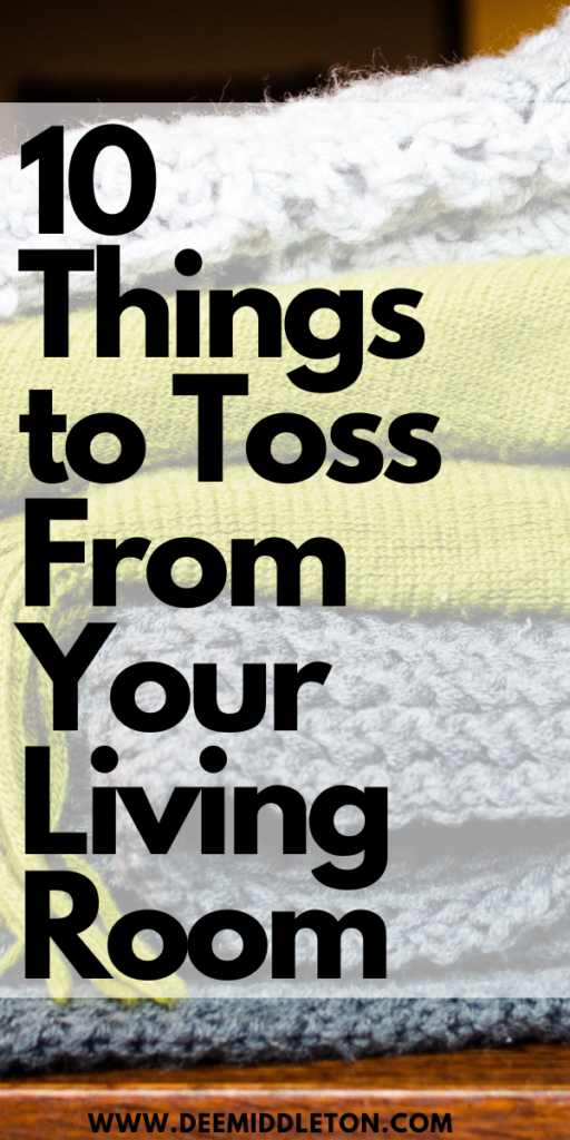 10 Things to Toss From Your Living Room -  How To Start Decluttering Your HouseHow To Declutter Your Home Room By RoomHome Hacks Diy Organizing IdeasDeclutter Living Room30 Day Declutter ChallengeSmall Home OrganizationHouse Organization Ideas