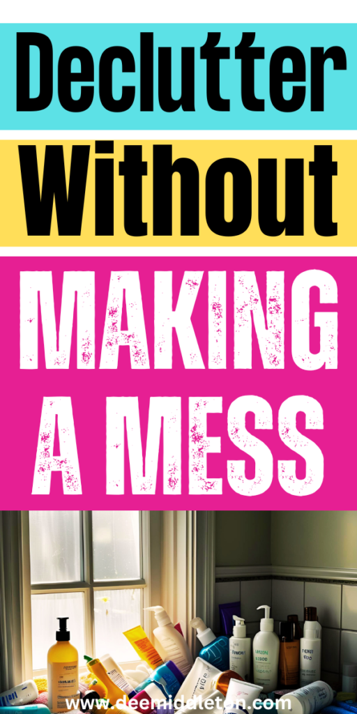 Declutter Without Making a Mess - Start DeclutteringDeclutter HelpClearing Out ClutterGet Your LifeOrganize Your LifeOrganizing Your HomeDeclutterDeep Cleaning