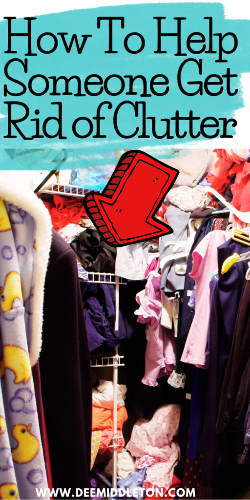 How to Help Someone Get Rid Of Clutter - Declutter OrganizationOrganizing ClutterDeclutter And Clean HouseReverse DeclutteringGet Rid Of Stuff DeclutterOrganizing And Decluttering HouseDecluttering And OrganizingBest Way To Declutter Your HouseHouse Declutter